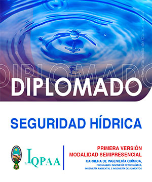 DIPLOMADO EN SEGURIDAD HÍDRICA (PRIMERA VERSIÓN, MODALIDAD SEMIPRESENCIAL) - UNIDAD DE POSTGRADO Y LA CARRERA DE INGENIERÍA QUÍMICA