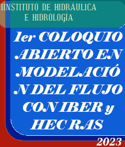 INSTITUTO DE HIDRÁULICA E HIDROLOGÍA - INVITA -1er COLOQUIO ABIERTO EN MODELACIÓN DEL FLUJO CON IBER y HEC RAS